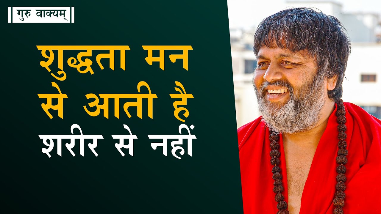 गुरु वाक्यम् एपिसोड 612 : शुद्धता मन से आती है, शरीर से नहीं।