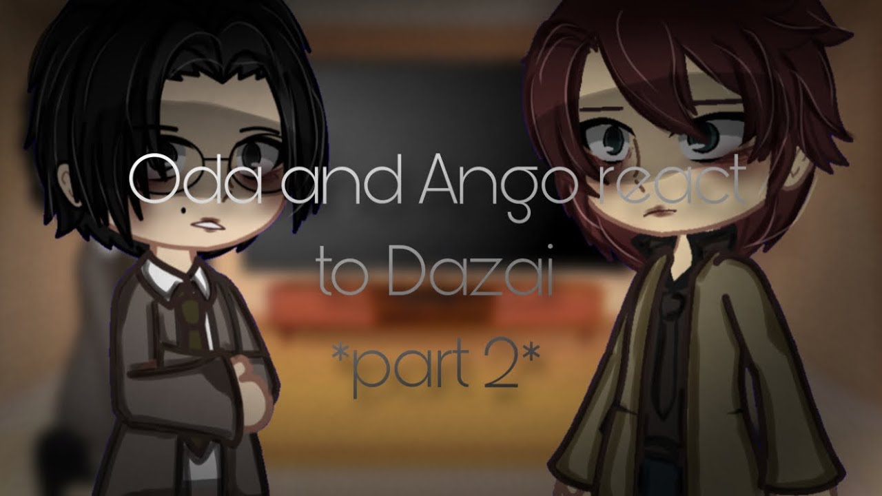 Oda and Ango react to Dazai // Bsd reaction // part 2 //