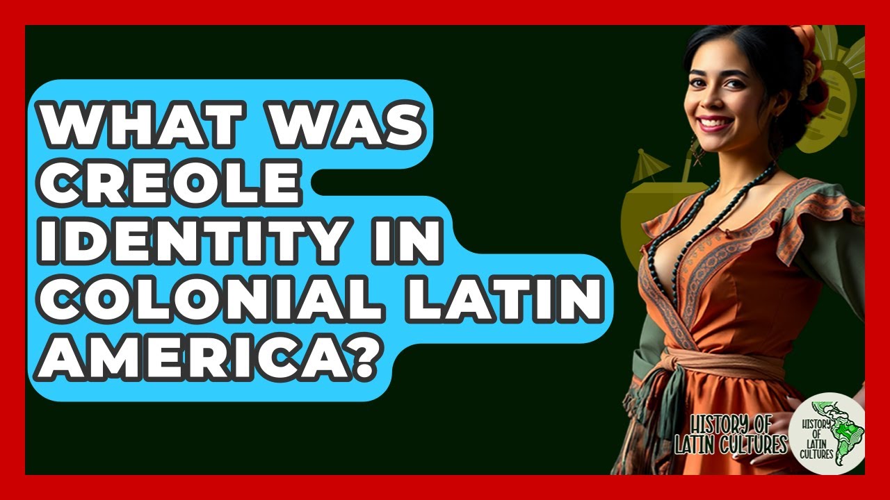 What Was Creole Identity In Colonial Latin America? - History Of Latin Cultures