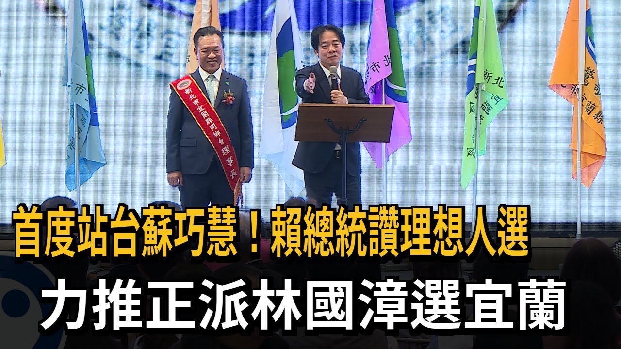 首度站台蘇巧慧！ 賴總統讚理想人選 力推正派林國漳選宜蘭－民視新聞