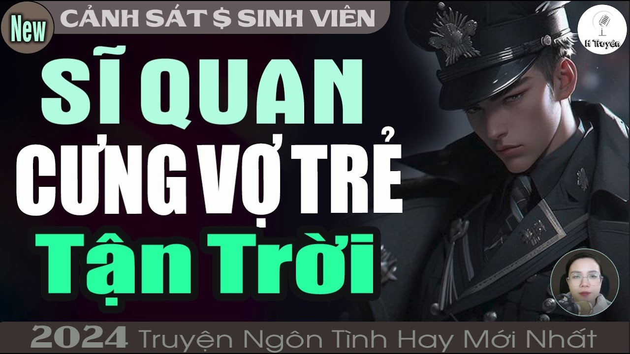 Truyện Hay 2024: SĨ QUAN CẢNH SÁT CƯNG VỢ TRẺ TẬN TRỜI | Đọc Truyện Ngôn Tình Đêm Khuya - Huệ Leo Kể