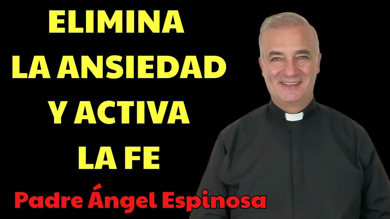 Deja la ANSIEDAD y activa tu FE  | Padre Ángel Espinosa
