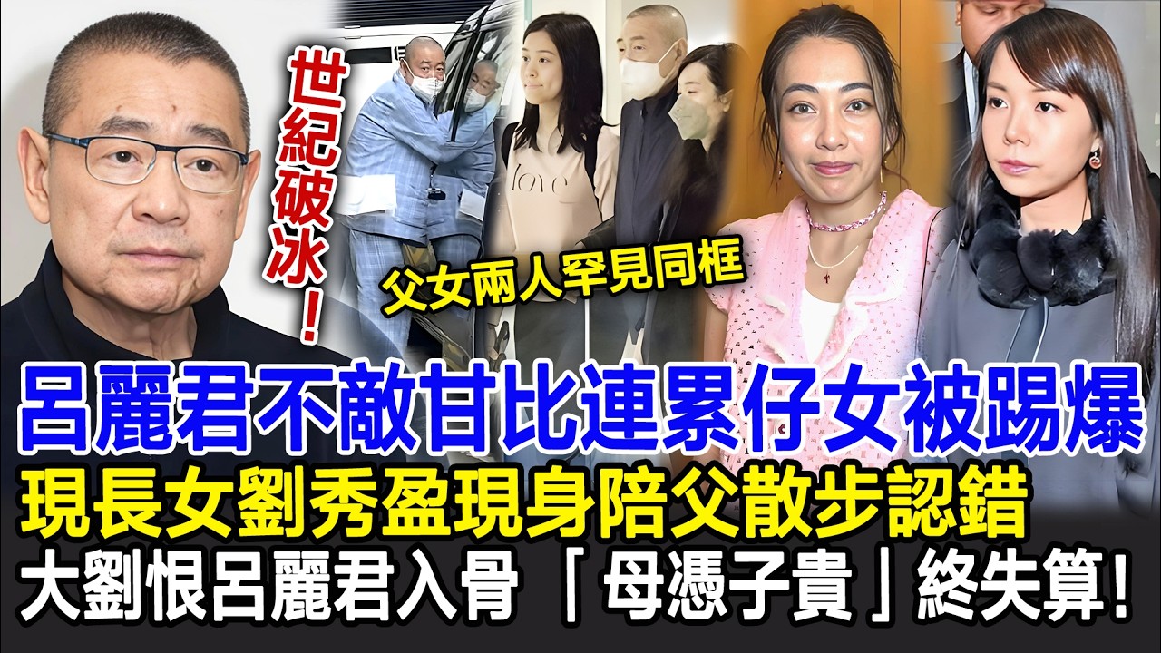 【粵語】世紀破冰！呂麗君不敵甘比連累仔女被踢爆，現長女劉秀盈現身陪父散步認錯，大劉恨呂麗君入骨，「母憑子貴」終失算！#劉鑾雄#呂麗君#甘比#影視明星大世界