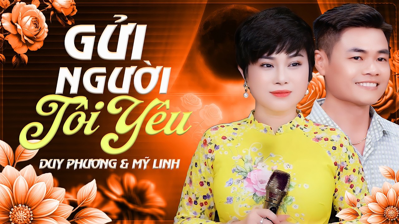 GỬI NGƯỜI TÔI YÊU - Bản Hit Mới Nhất Nghe Hay Mê Mẩn Không Lối Thoát - DUY PHƯƠNG & MỸ LINH Song Ca