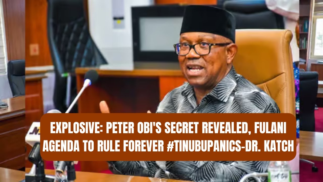 EXPLOSIVE: Peter Obi's Secret Revealed, Fulani Agenda to Rule Forever #tinubupanics-DR. katch