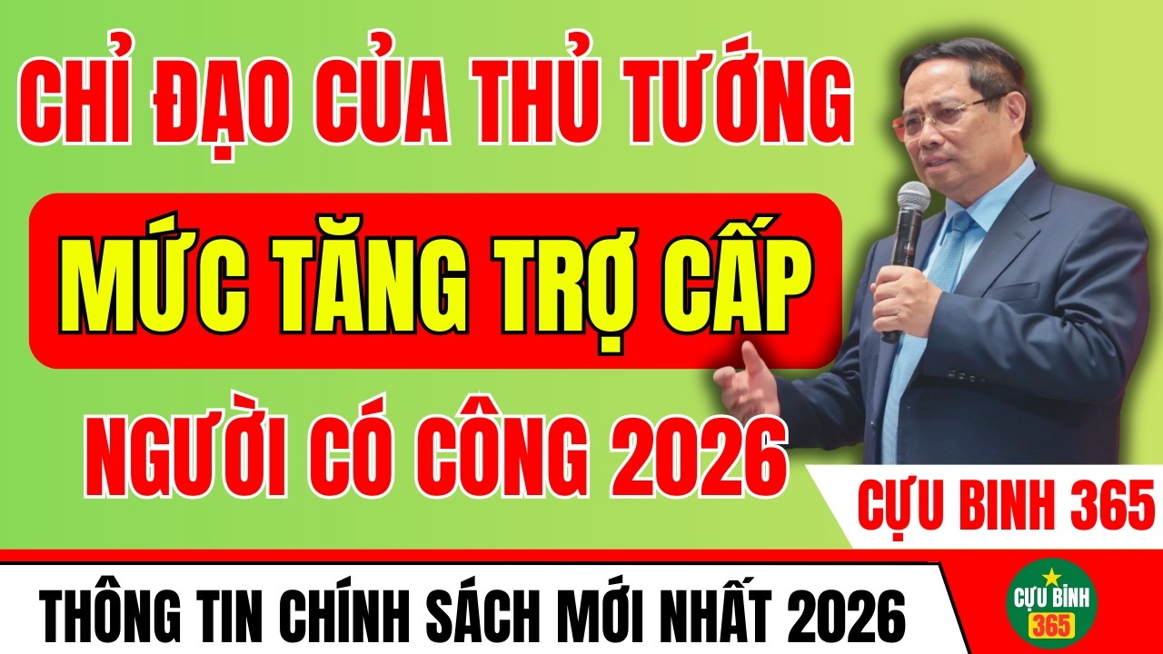 CHỈ ĐẠO TỪ THỦ TƯỚNG: MỨC ĐIỀU CHỈNH TĂNG TRỢ CẤP NGƯỜI CÓ CÔNG NĂM 2026