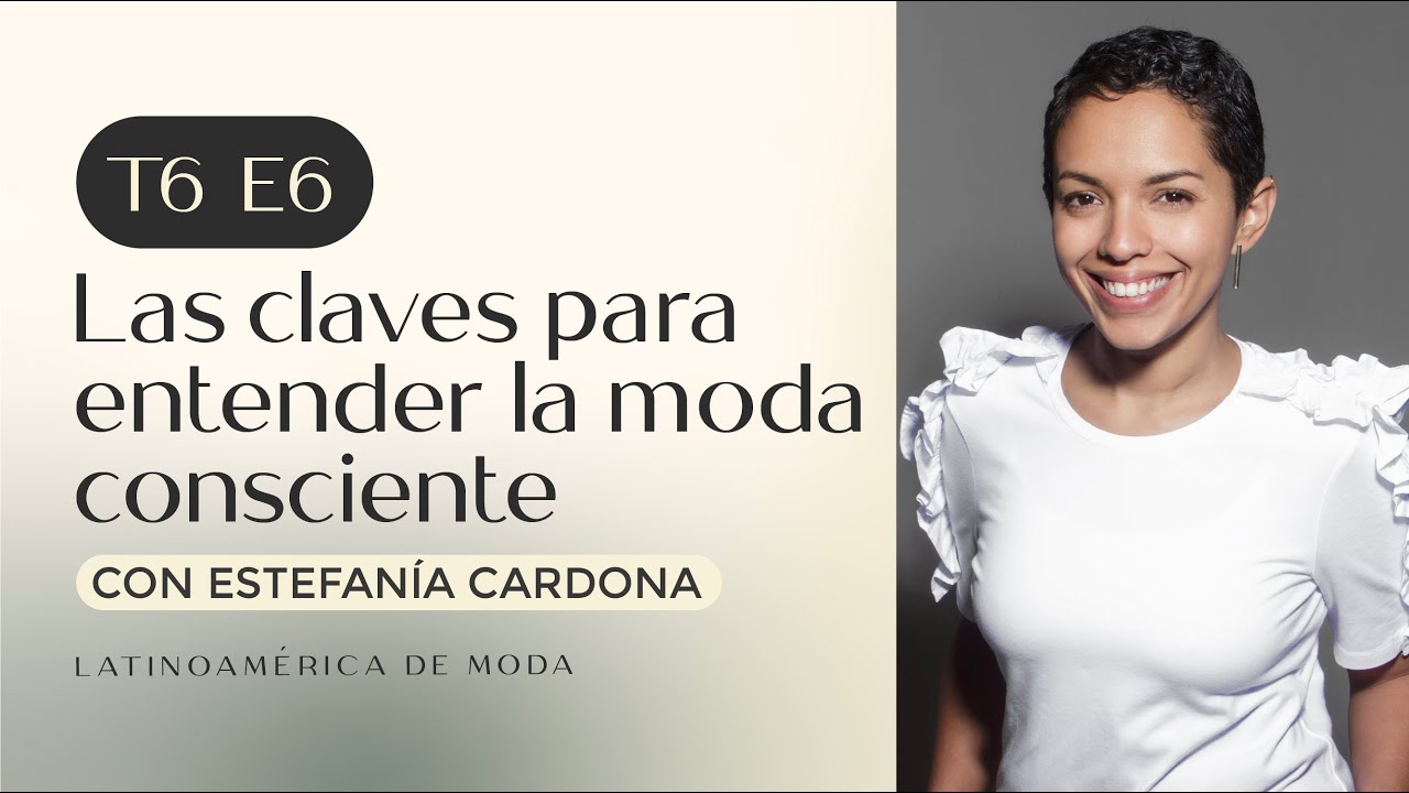Claves para entender la moda consciente, Estefania Cardona | #T6 Episodio 06 | #Latinoam&eacute;ricadeModa