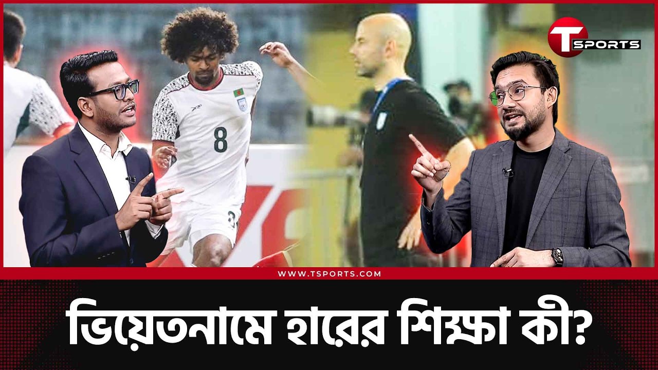 যে হারে হারানোর নাই কিছু, পাওয়ারও নাই কিছু  | Bangladesh vs Vietnam | T Sports Football