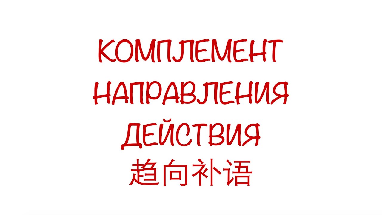 Комплемент направления действия 趋向补语 Часть 1. HSK 3/4/5