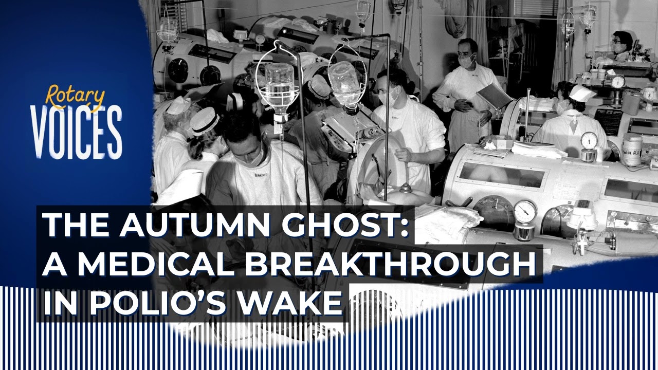 The Autumn Ghost: A Medical Breakthrough in Polio’s Wake | Rotary Voices Podcast