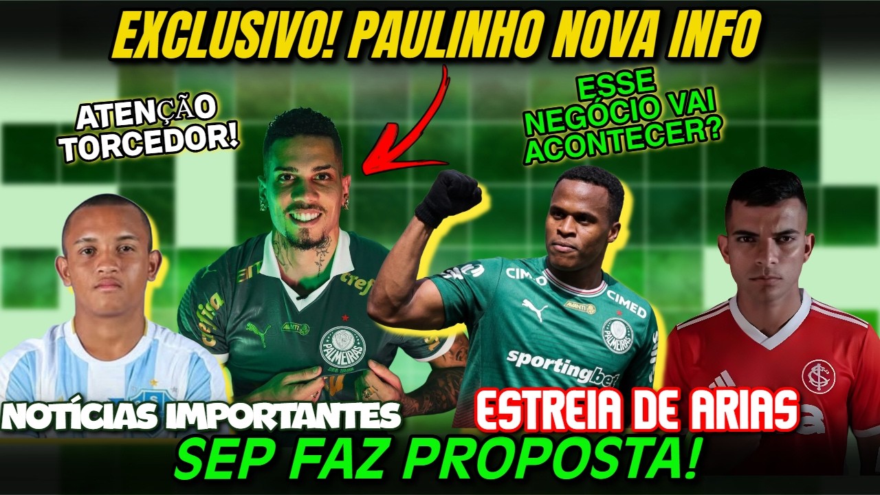 🚨EXCELENTE NOTÍCIA! VERDÃO FEZ PROPOSTA! | MUDA TUDO AGORA COM PAULINHO | ARIAS CHEGA QUANDO?