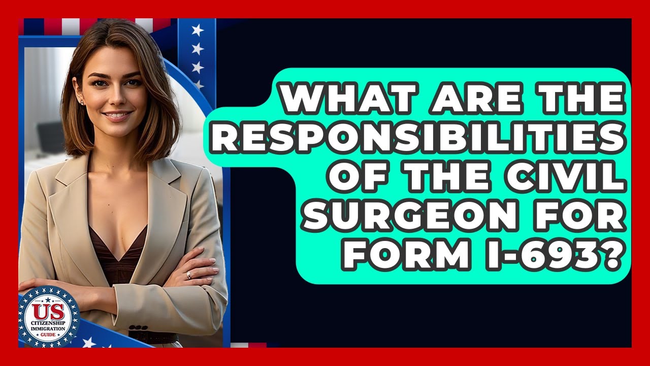 What Are The Responsibilities Of The Civil Surgeon For Form I-693?