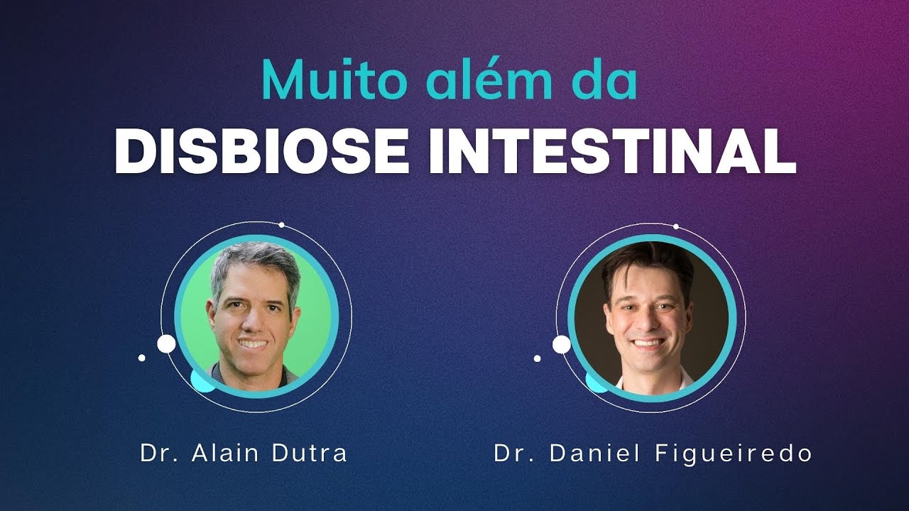 Muito além da Disbiose Intestinal - Dr Alain Dutra e Dr Daniel Figueiredo