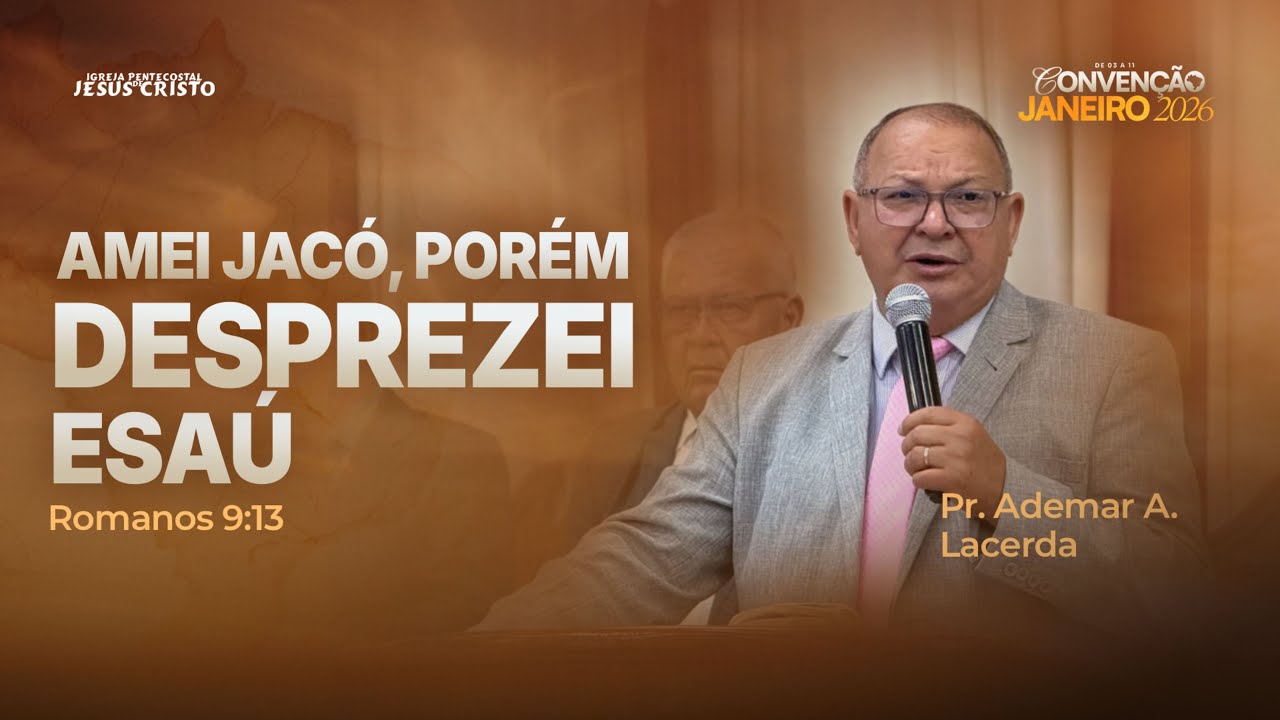 Pr. Ademar A. Lacerda | Romanos 9.13 | Amei Jacó, porém desprezei Esaú | CONVENÇÃO JANEIRO 2026