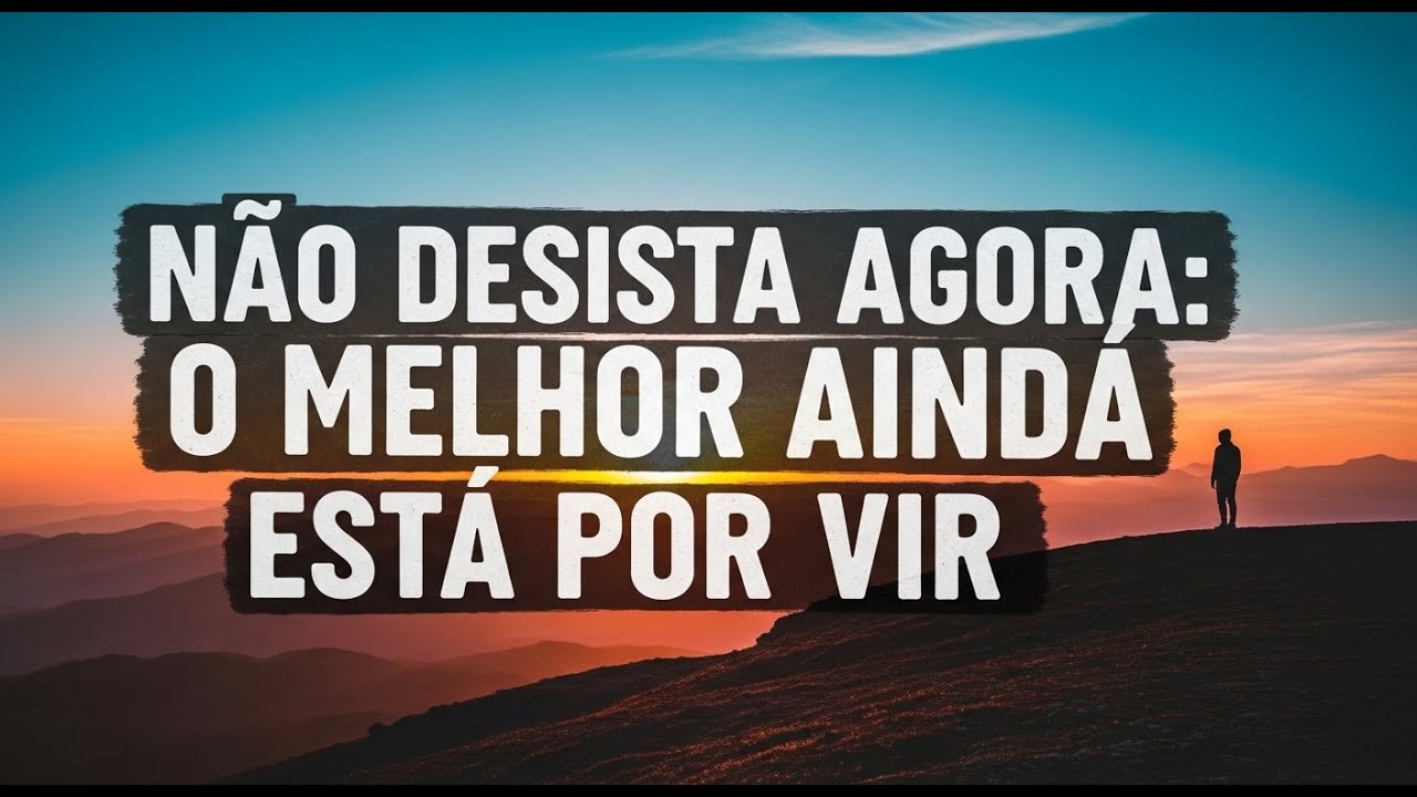 Não Desista Agora: O Melhor Está por Vir
