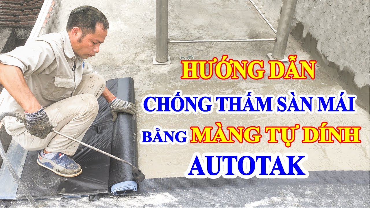 Hướng dẫn thi công chống thấm sàn mái bằng màng tự dính AUTOTAK