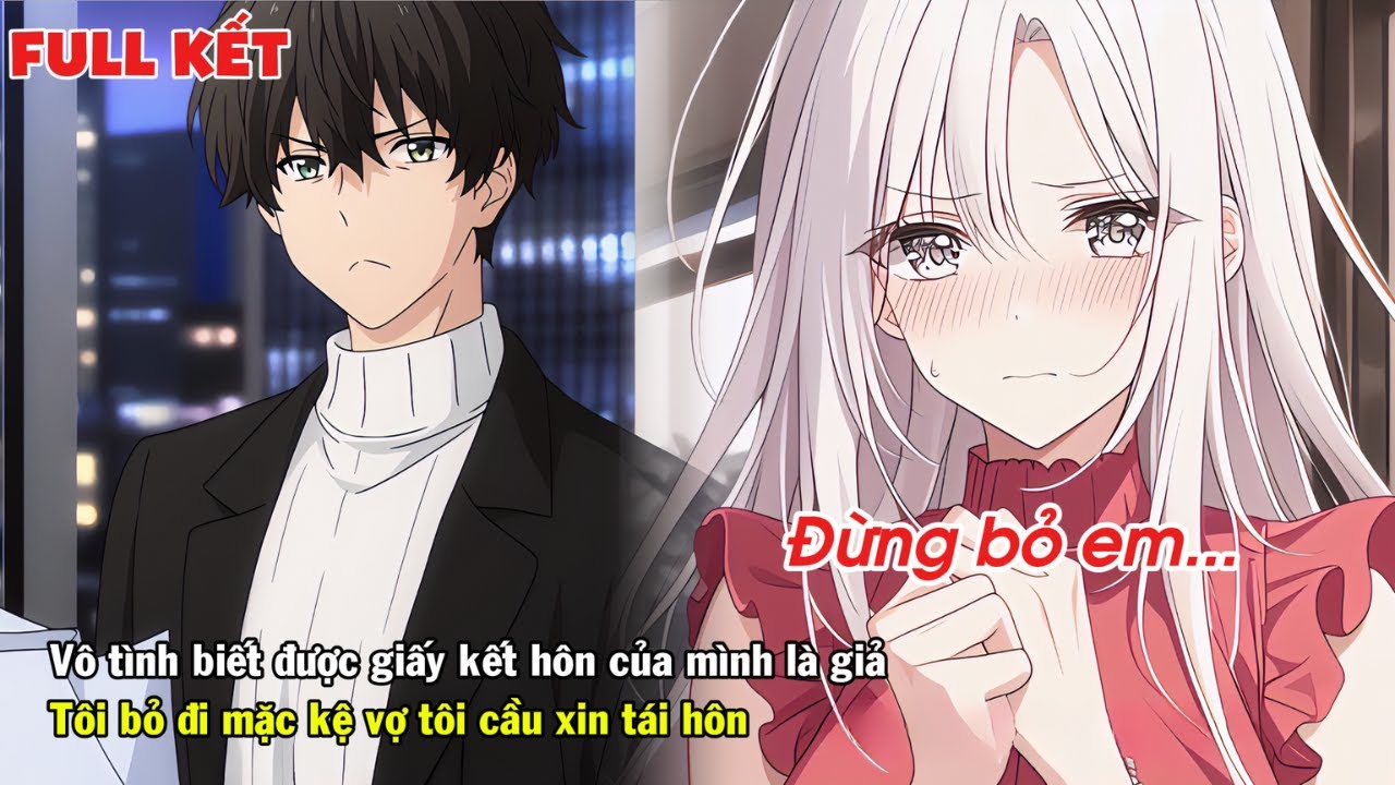 FULL | VÔ TÌNH BIẾT GIẤY KẾT HÔN CỦA MÌNH LÀ GIẢ TÔI RỜI ĐI MẶC KỆ VỢ TÔI CẦU XIN TÁI HÔN