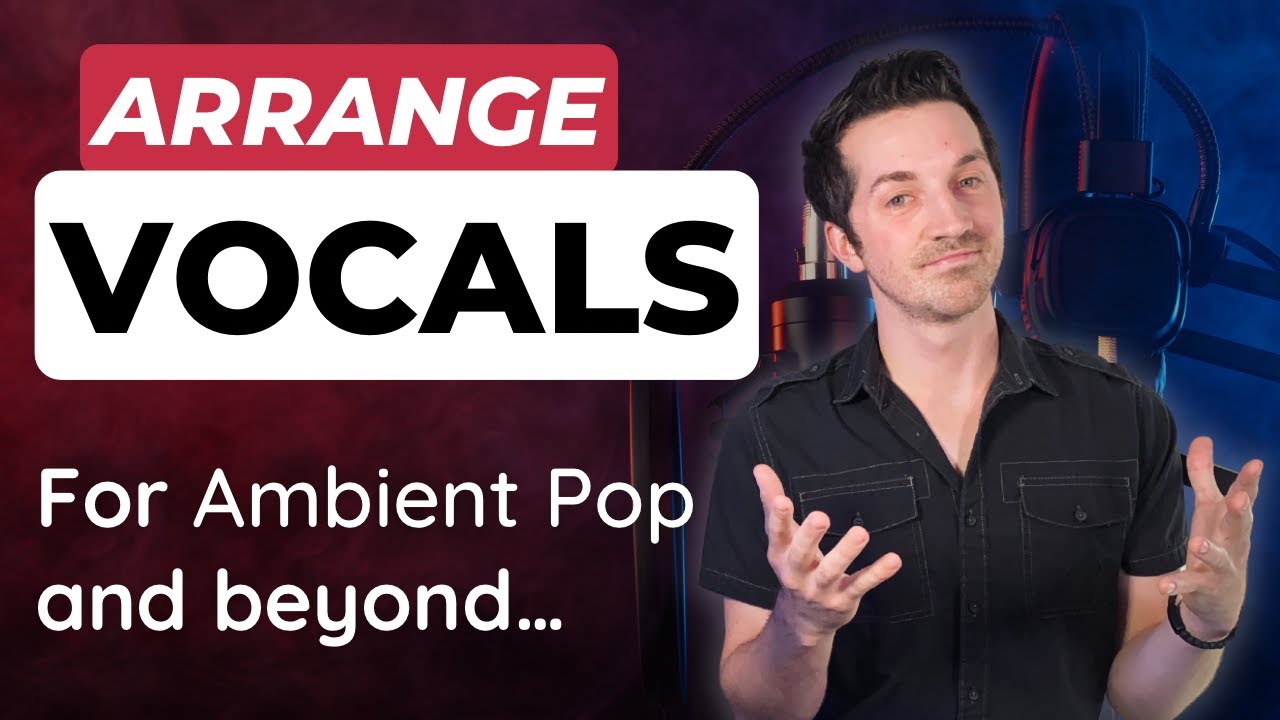 How to ARRANGE Ambient Pop Vocals