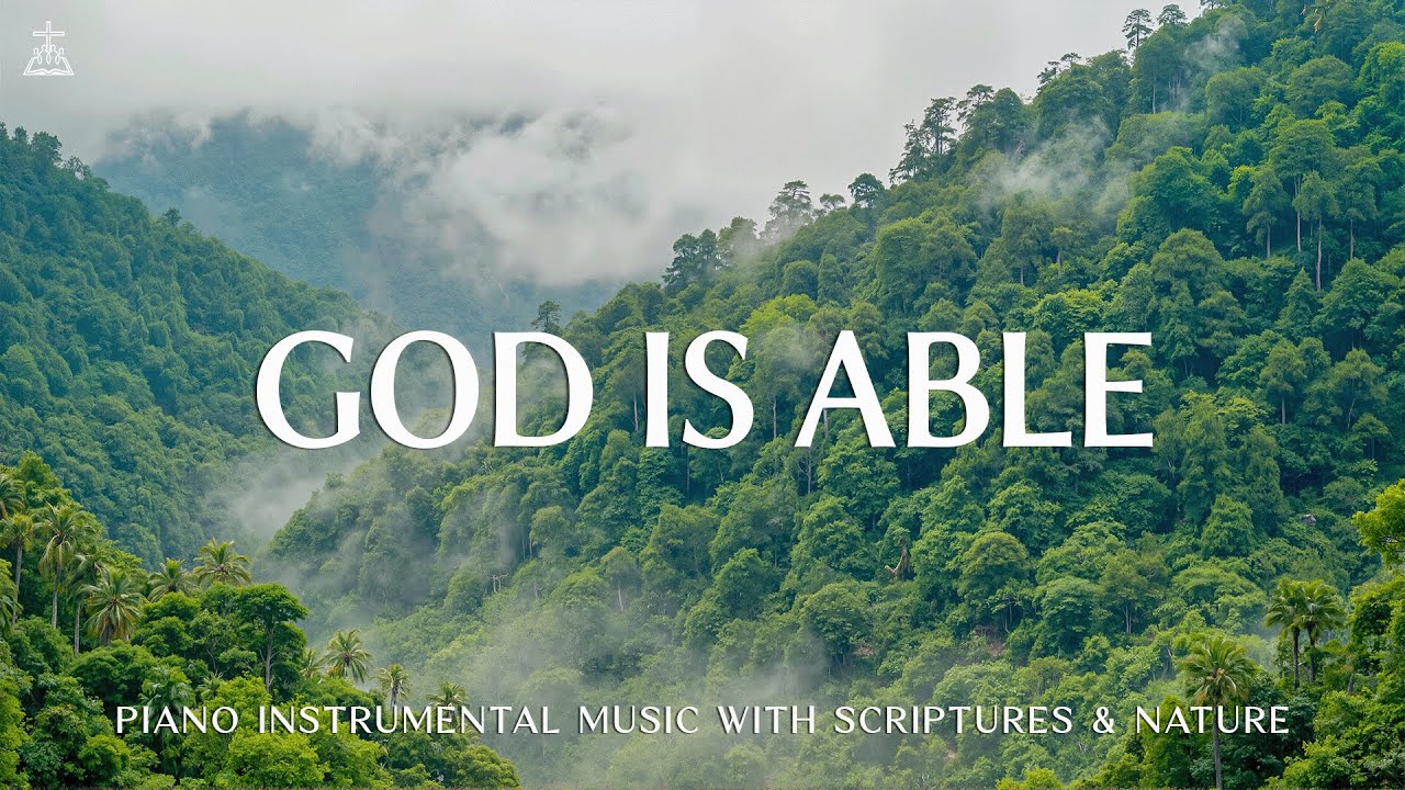 God is Able: Soaking Worship, Prayer Music & Healing Music With Scriptures 🌿CHRISTIAN Piano