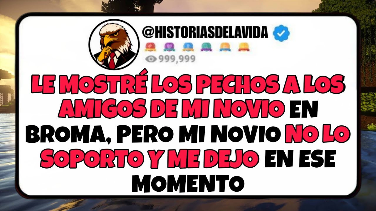 Le MOSTRE los PECHOS a los AMIGOS de mi novio EN BROMA, pero el NO LO SOPORTO y ME DEJO