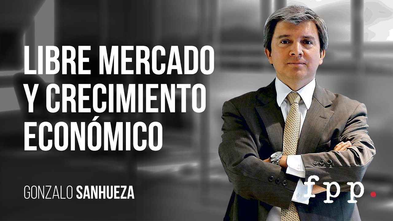 Libre mercado y crecimiento económico | Gonzalo Sanhueza