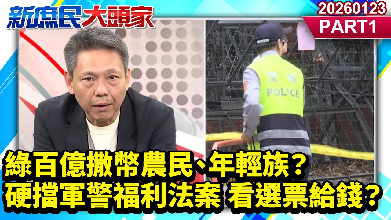 綠百億撒幣農民、年輕族？硬擋軍警福利法案 看選票給錢？《新庶民大頭家》PART 1 20260123 #謝寒冰 #孫大千 #葉元之 #栗正傑@新庶民大頭家​