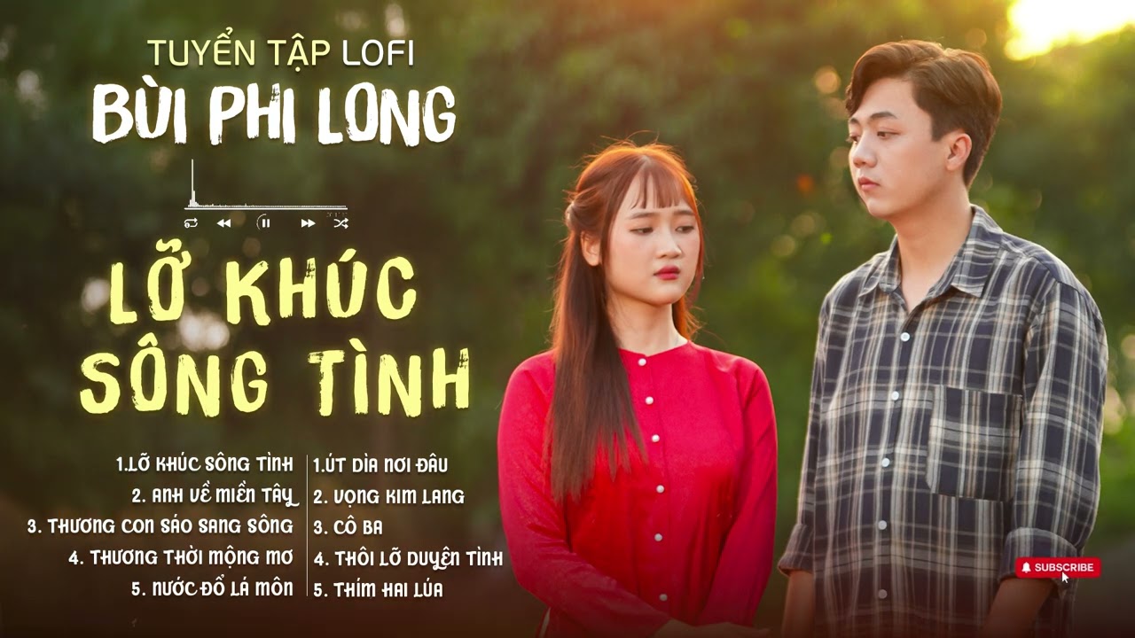 Tuyển Tập: B&ugrave;i Phi Long | Lofi Chill | Lỡ Kh&uacute;c S&ocirc;ng T&igrave;nh, Anh Về Miền T&acirc;y, Thương Con S&aacute;o Sang S&ocirc;ng