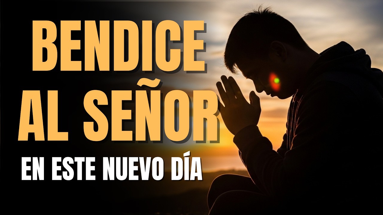 BENDICE AL SEÑOR AL DESPERTAR ESTE DÍA 🙏 Plegaria de fe que renovará tu espíritu.