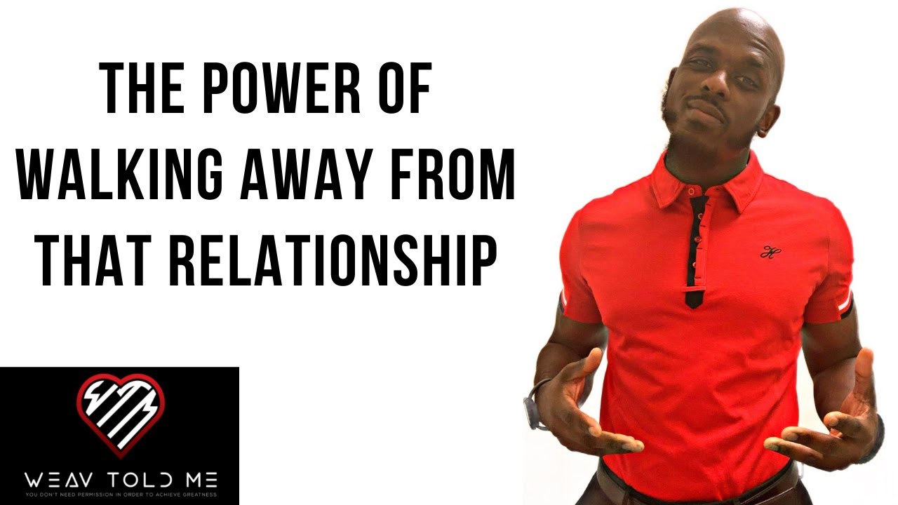 THE POWER OF WALKING AWAY FROM A RELATIONSHIP | How To Know When It's Time To Go