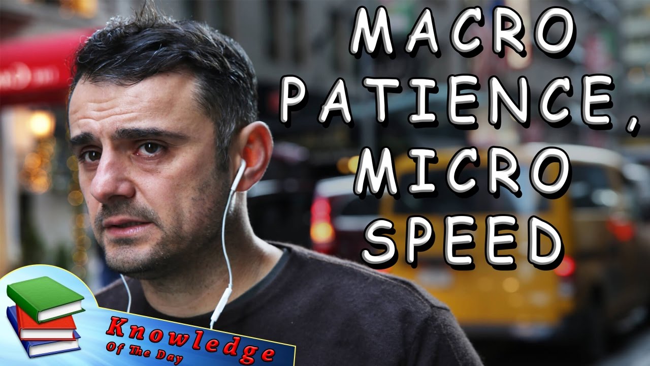 Gary Vaynerchuk says: Macro patience, micro speed