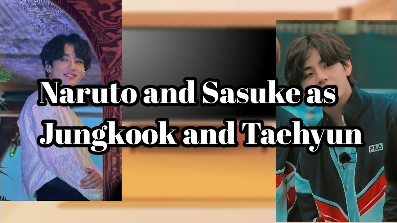 Friends Naruto react to Naruto and Sasuke as Jungkook and Taehyung