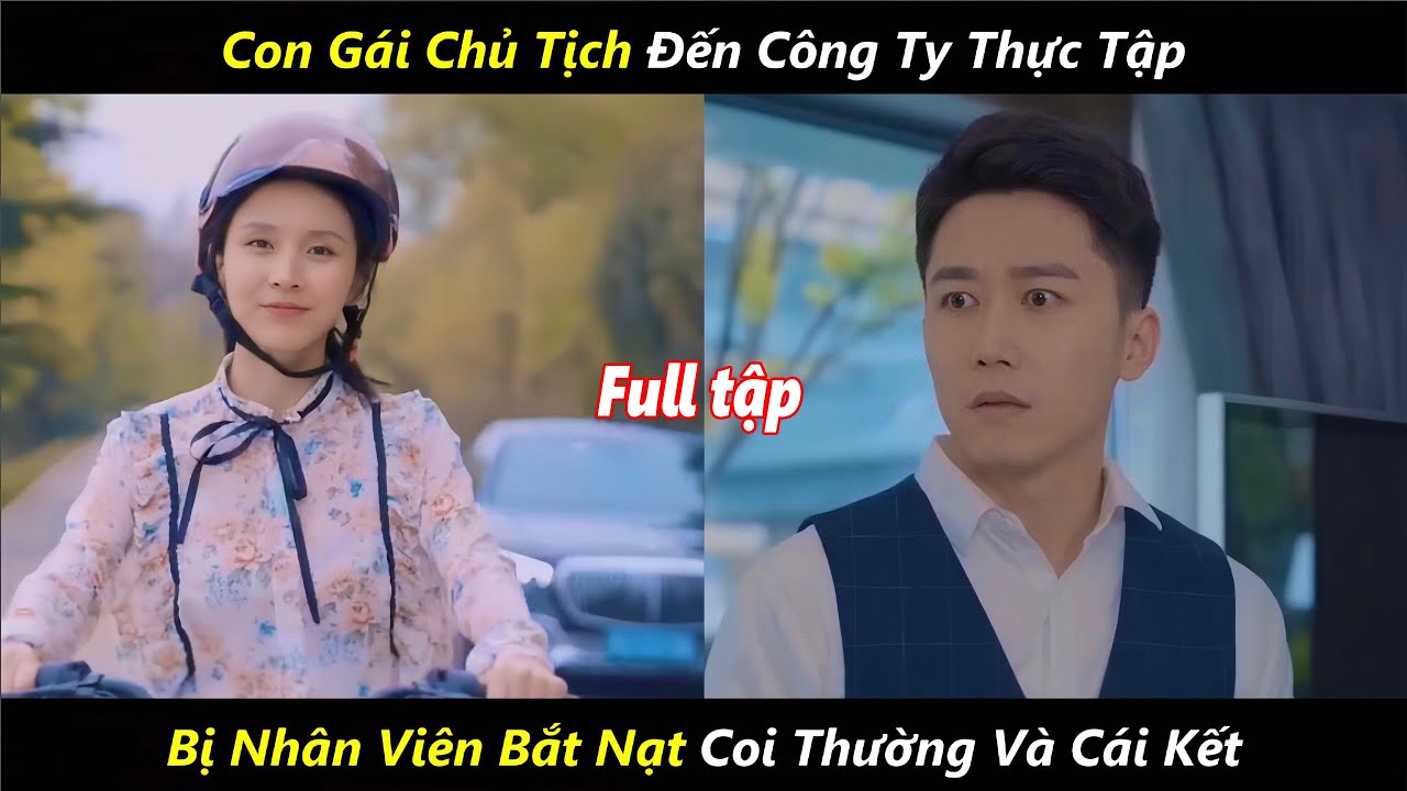con gái chủ tịch đến công ty thực tập bị đám nhân viên phun nước bọt coi thường và cái kết đắng