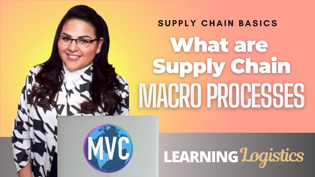 What are Supply Chain Macro Processes? (SUPPLY CHAIN BASICS, LEARNING LOGISTICS) Lesson 5