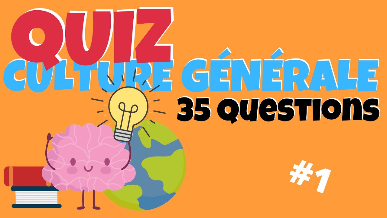 QUIZ DE CULTURE GENERALE - 35 Questions - Testez Vous Seul, en Famille ou entre Amis !