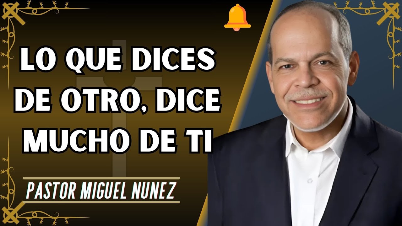 Pastor Miguel Núñez - Lo Que Dices De Otro, Dice Mucho De Ti