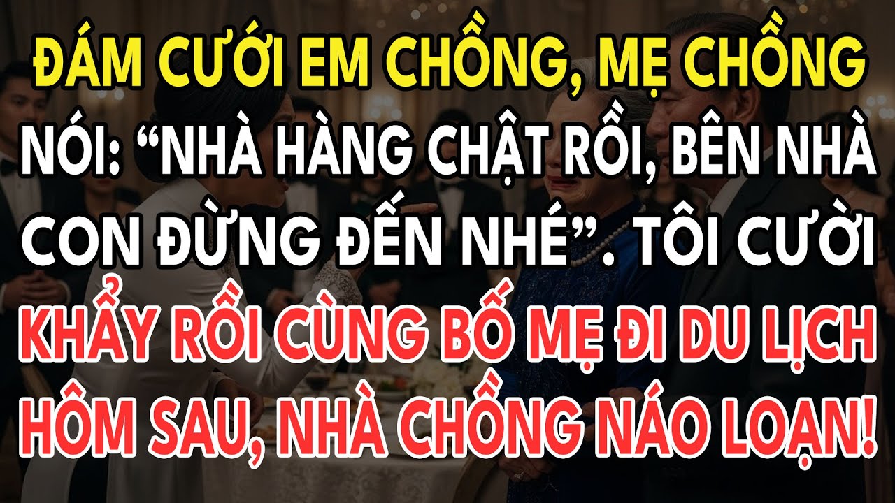 Đám Cưới Em Chồng, Mẹ Chồng Nói “Nhà Hàng Quá Chật Rồi, Bên Nhà Con Đừng Đến Nhé”. Tôi Cười Khẩy..