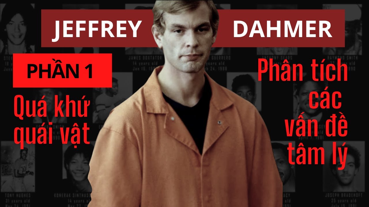[Jeffrey Dahmer - Phần 1] Quá khứ của Quái Vật và những vấn đề TÂM LÝ nghiêm trọng