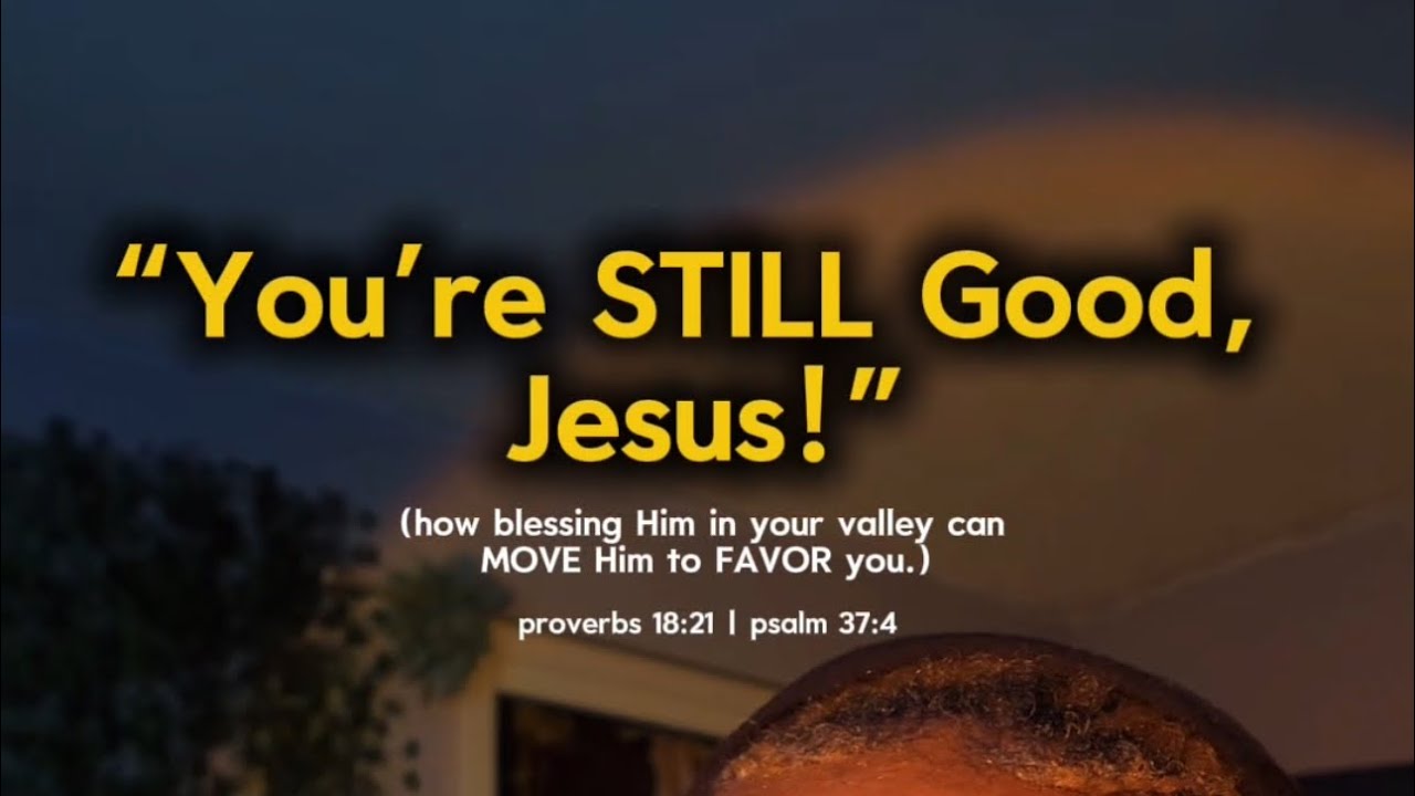 “You’re STILL Good, Jesus!” (how blessing Him can MOVE Him to favor you) | Life with Lenz. 🌱