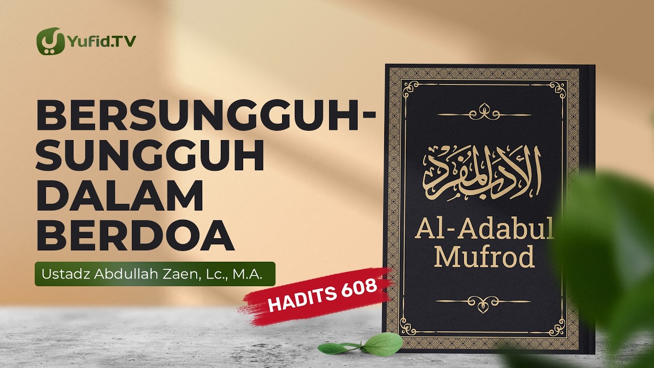 Kajian Hadits: Bersungguh-sungguh dalam Berdoa (Hadits 608) - Ustadz Abdullah Zaen, Lc., M.A.