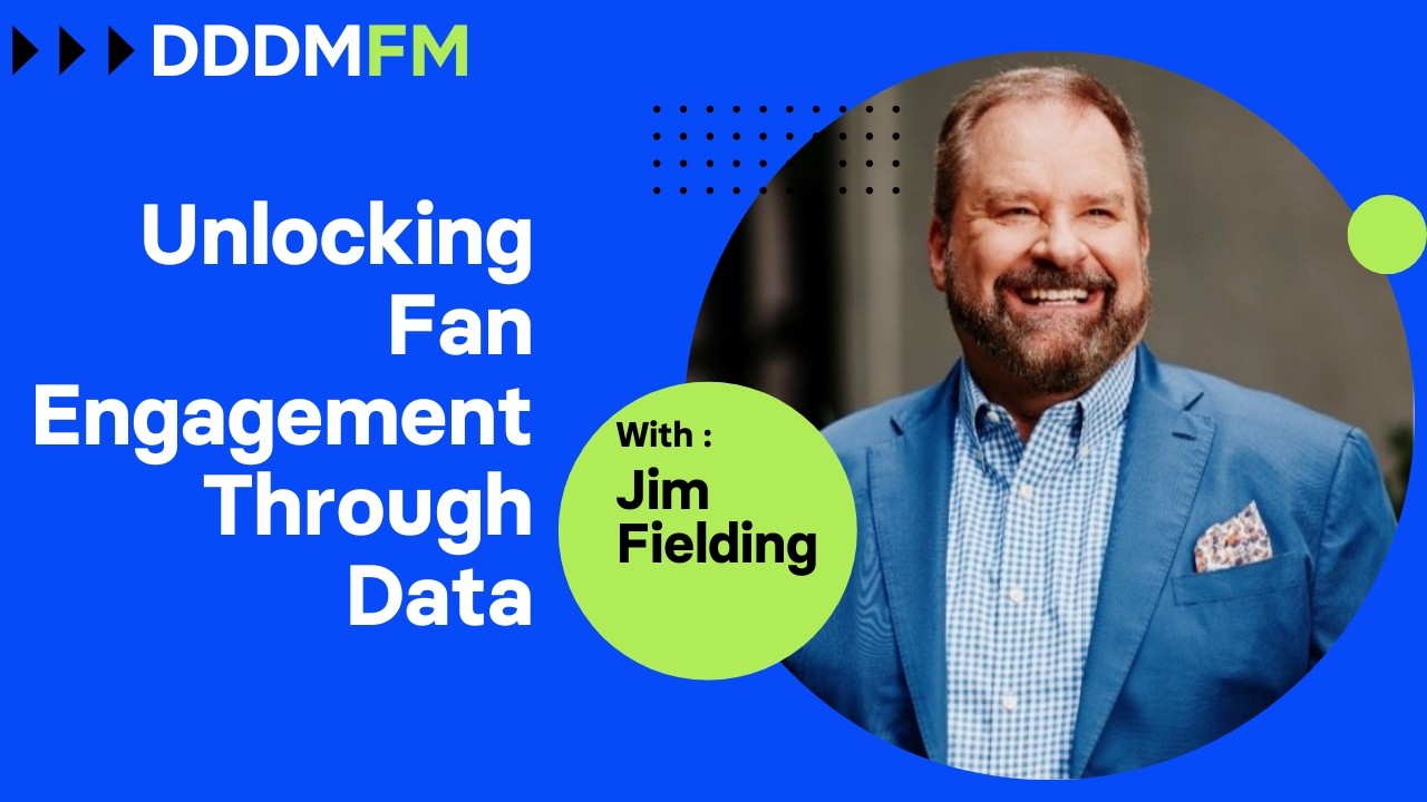 Unlocking Fan Engagement Through Data - DDDM FM e38 - Jim Fielding