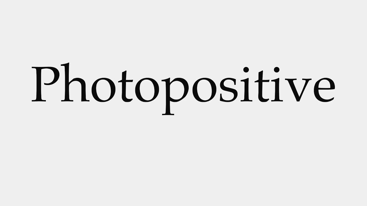 How to Pronounce Photopositive