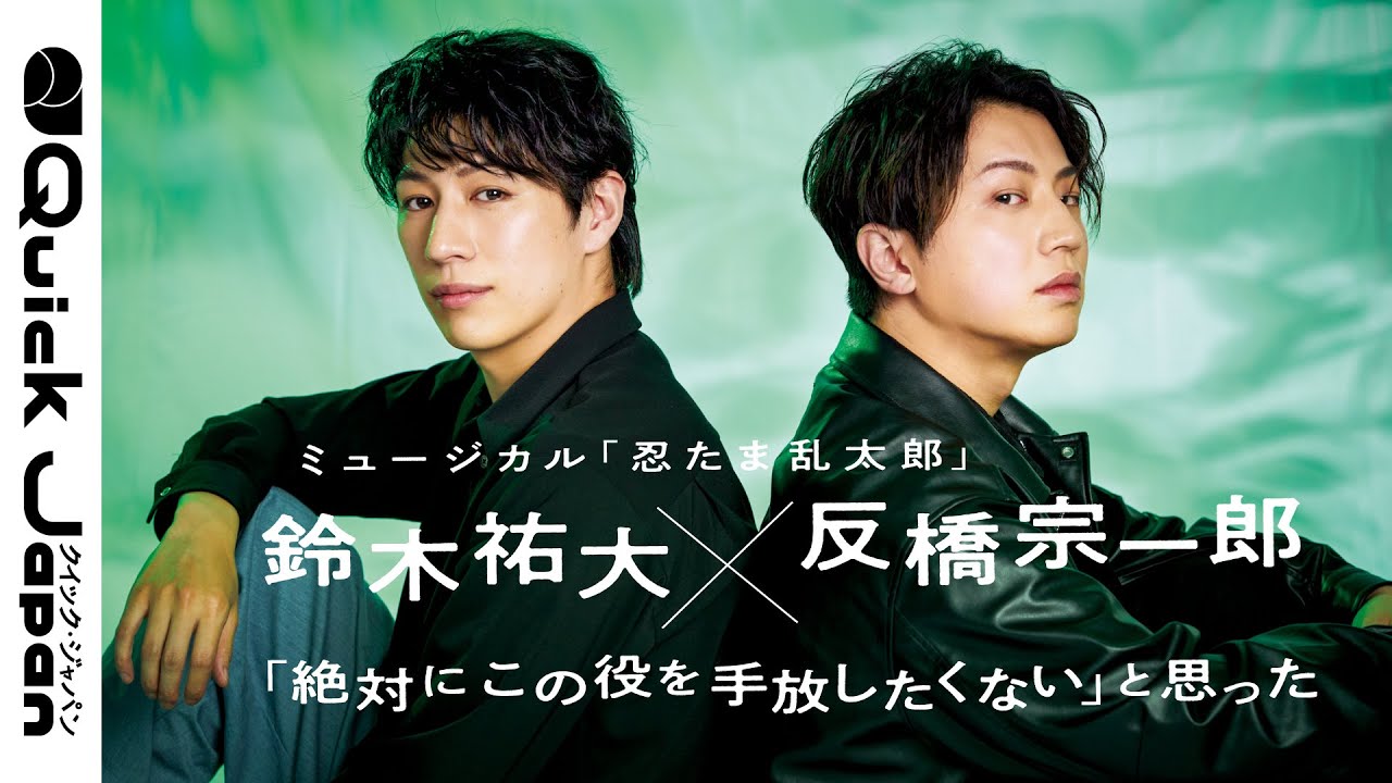 【忍ミュ】鈴木祐大×反橋宗一郎「絶対にこの役を手放したくない」『Quick Japan』インタビュー【ミュージカル忍たま乱太郎】