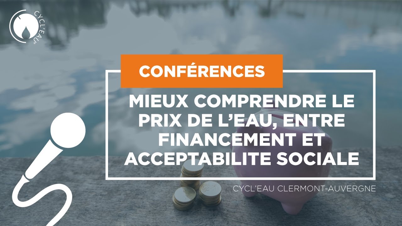 CONFERENCE : MIEUX COMPRENDRE LE PRIX DE L’EAU, ENTRE FINANCEMENT ET ACCEPTABILITE SOCIALE