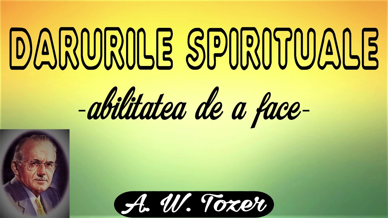 25. Darurile spirituale: abilitatea de a face - A.W. Tozer