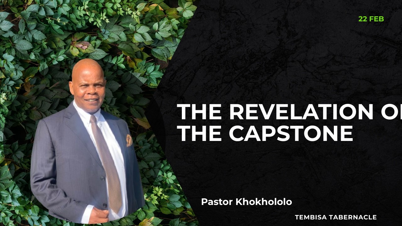 The Revelation Of The Capstone | Pastor Khokhololo