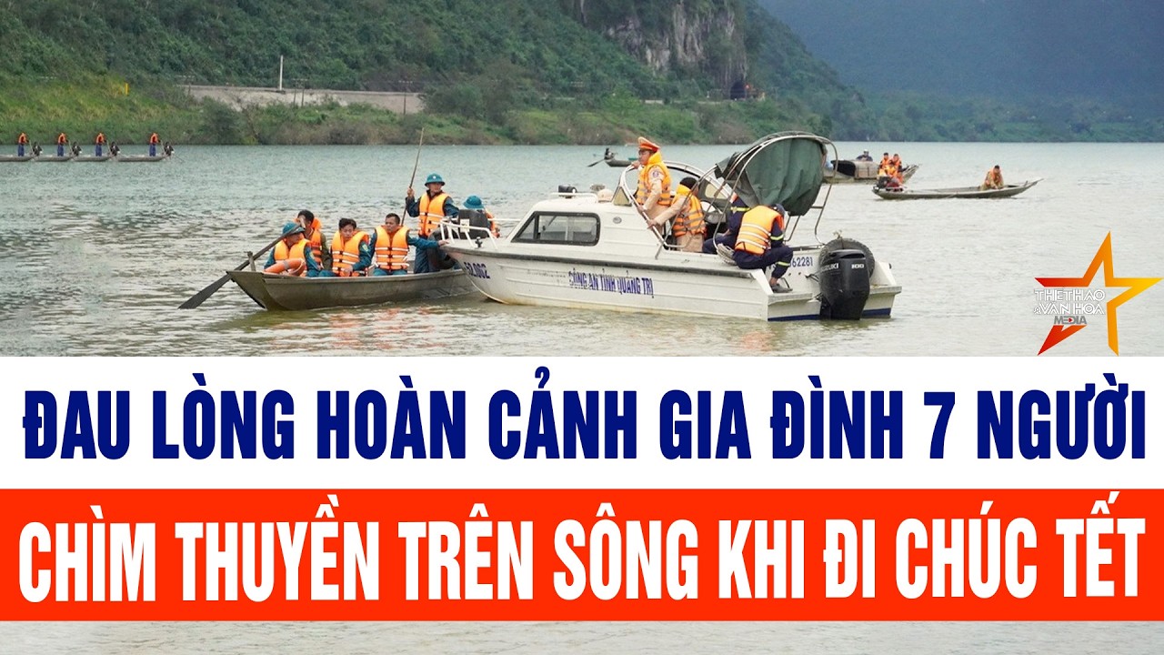Bản tin thời sự 20/2: Đau lòng hoàn cảnh gia đình 7 người chìm thuyền trên sông khi đi chúc Tết