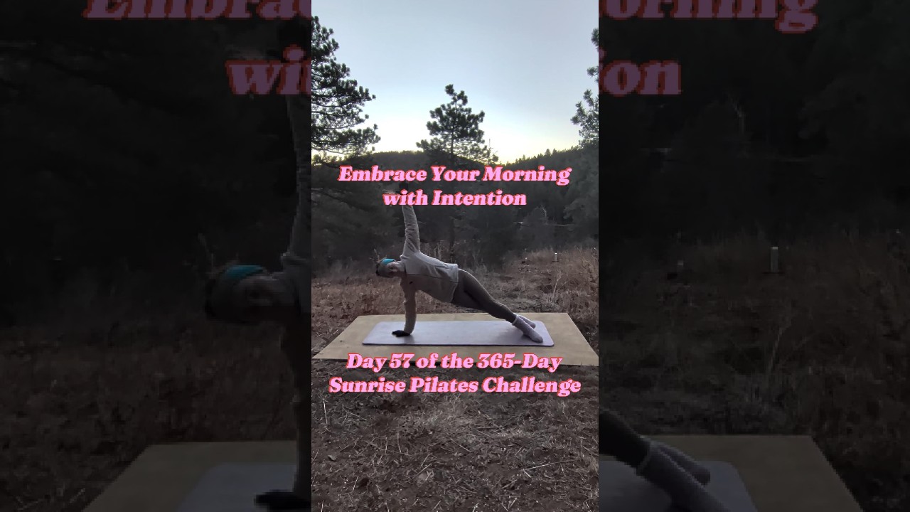 Day 57 of the 365-Day Sunrise Pilates Challenge: Embrace Your Morning with Intention