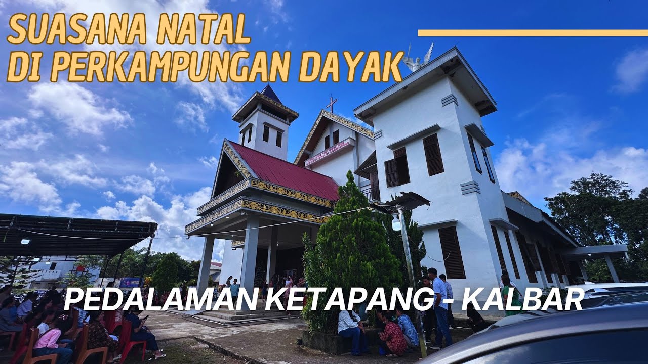 SUASANA HARI RAYA NATAL DI PERKAMPUNGAN DAYAK PEDALAMAN KABUPATEN KETAPANG - KALIMANTAN BARAT