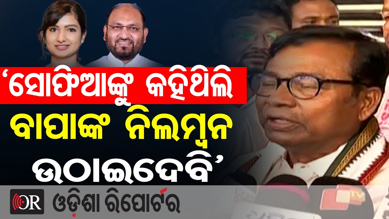‘ସୋଫିଆଙ୍କୁ କହିଥିଲି ବାପାଙ୍କ ନିଲମ୍ବନ ଉଠାଇଦେବି’  | Odisha Reporter
