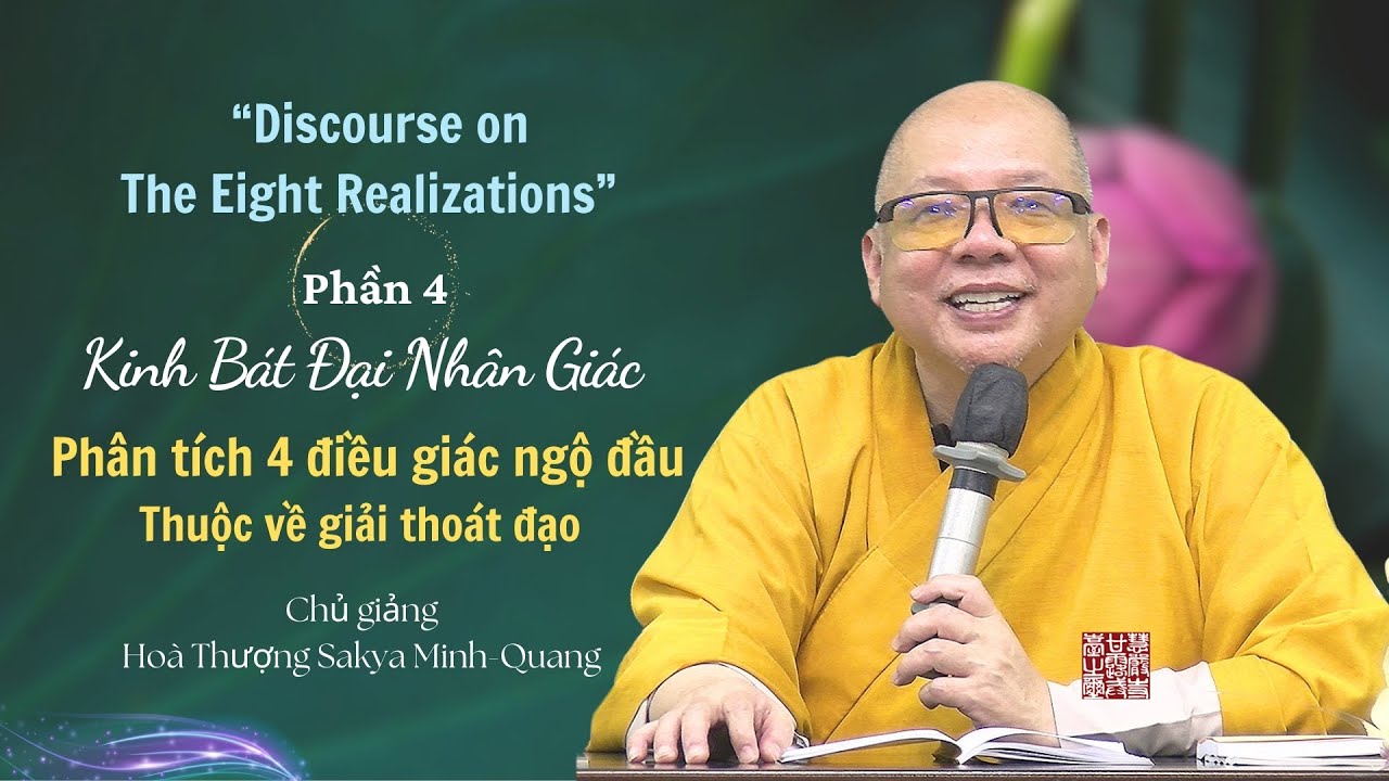 Phần 4: Kinh Bát Đại Nhân Giác (Phân tích 4 điều giác ngộ đầu) - Hoà Thượng Sakya Minh-Quang giảng.